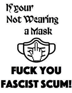 A poster telling people "fuck you" for not wearing a mask. The top of the poster says "If your Not Wearing a Mask", which is written in Trickster font. Below that phrase is an earloop mask with a pixelated hand on it that is flipping off the audience. Below the mask is the phrase "Fuck You Fascist Scum!"