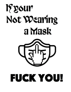 A poster telling people "fuck you" for not wearing a mask. The top of the poster says "If your Not Wearing a Mask", which is written in Trickster font. Below that phrase is an earloop mask with a pixelated hand on it that is flipping off the audience. Below the mask is the phrase "Fuck You!"